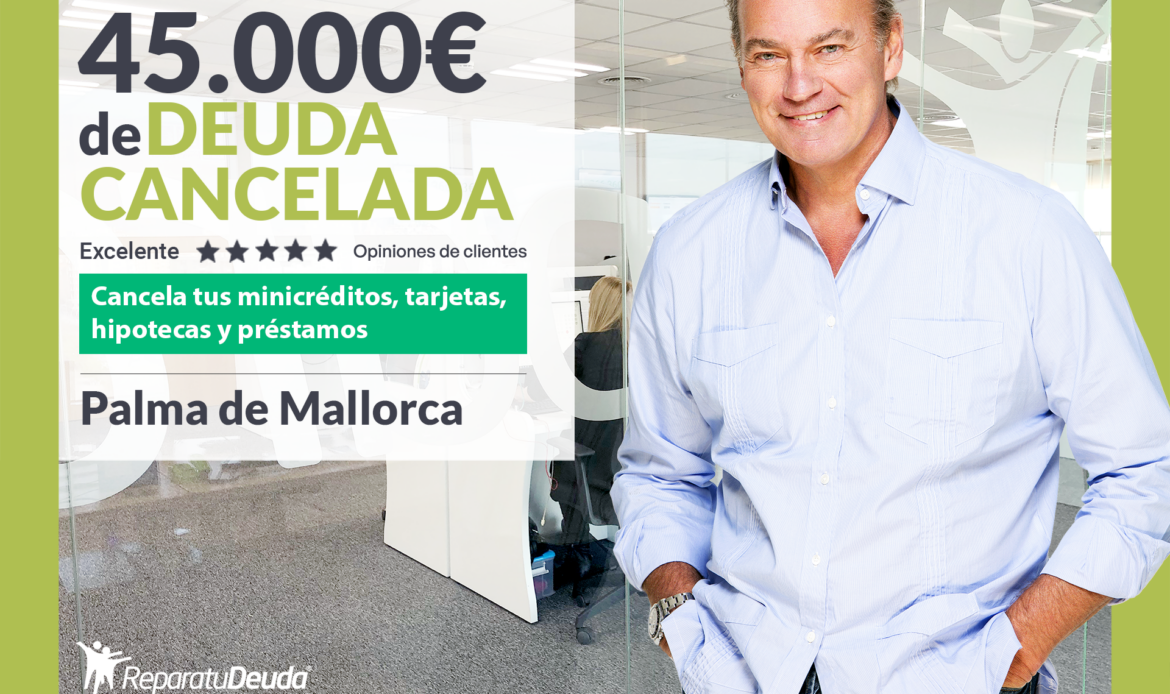 Repara tu Deuda Abogados cancela 45.000€ en Mallorca (Baleares) con la Ley de Segunda Oportunidad